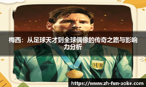 梅西：从足球天才到全球偶像的传奇之路与影响力分析