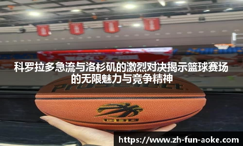 科罗拉多急流与洛杉矶的激烈对决揭示篮球赛场的无限魅力与竞争精神