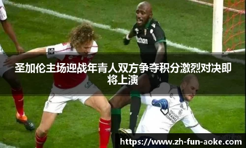 圣加伦主场迎战年青人双方争夺积分激烈对决即将上演