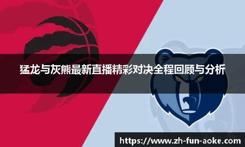 猛龙与灰熊最新直播精彩对决全程回顾与分析