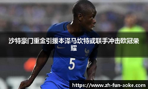 沙特豪门重金引援本泽马坎特或联手冲击欧冠荣耀