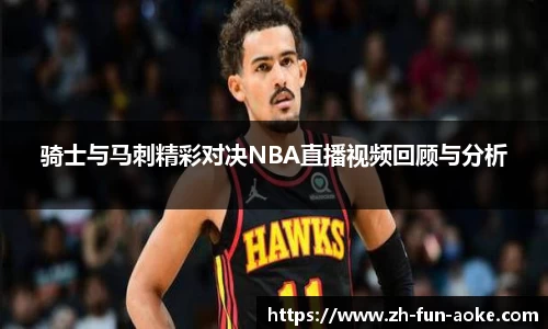 骑士与马刺精彩对决NBA直播视频回顾与分析