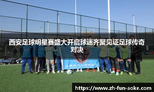 西安足球明星赛盛大开启球迷齐聚见证足球传奇对决