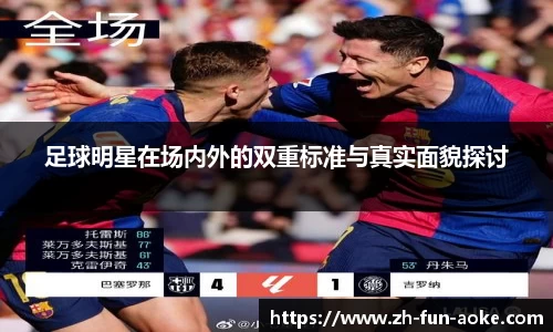 足球明星在场内外的双重标准与真实面貌探讨